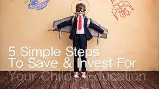 5 Simple Steps To Save & Invest For Your Child's Education