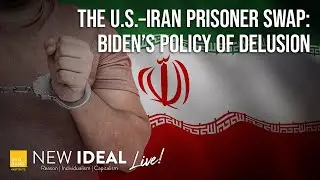 The U.S.-Iran Prisoner Swap: Biden’s Policy of Delusion
