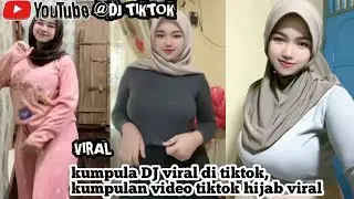 kumpula DJ viral di tiktok, kumpulan video tiktok hijab viral