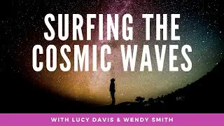 SURFING THE COSMIC WAVES with LUCY DAVIS