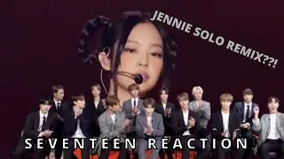 SEVENTEEN REACTION JENNIE 'SOLO' VER. REMIX (THE SHOW)