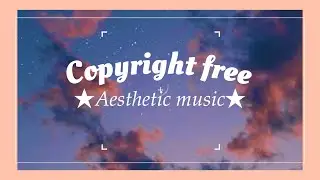 COPYRIGHT FREE aesthetic music! (Background music)