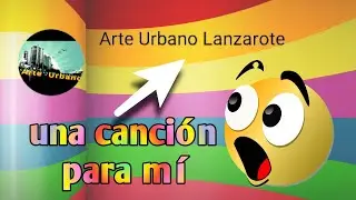 arte Urbano Lanzarote me ha hecho una canción