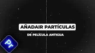 AÑADIR PARTÍCULAS DE PELÍCULA ANTIGUA en Premiere Pro (Tutorial rápido)