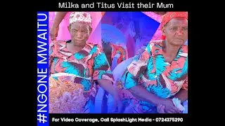 Milka and Titus Visits their Parents at Kasioni Village, Embu County - #NgoneMwaitu