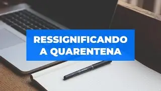 Ressignificando a #Quarentena