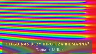 Czego uczy nas hipoteza Riemanna? Tomasz Miller