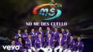 Banda Sinaloense MS de Sergio Lizárraga - No Me Des Cuello