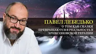 [Интервью]. Как сказки превращаются в реальность в эриксоновской терапии с Павлом Лебедько