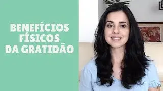 Benefícios físicos da gratidão | Usando a Psicologia