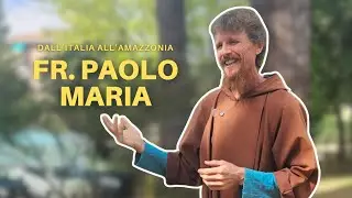 LA STORIA DI FR. PAOLO MARIA | Dall'Italia all'Amazzonia
