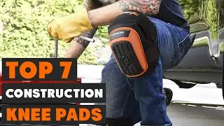 Top 7 Best Construction Knee Pads for Ultimate Protection