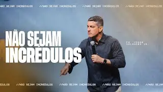 NÃO SEJAM INCRÉDULOS | JOSUÉ VALANDRO JR