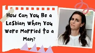 How Can You Be a Lesbian When You Were Married to a Man?