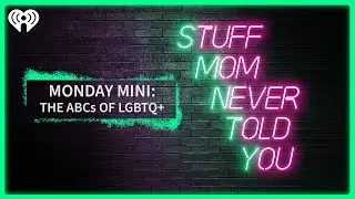 Monday Mini: The ABCs of LGBTQ+ | STUFF MOM NEVER TOLD YOU
