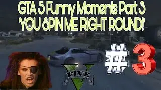 GTA 5 Funny Moments Part 3 'YOU SPIN ME RIGHT ROUND...'