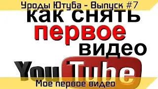 Уроды Ютуба - Выпуск #7 (Мое первое видео)