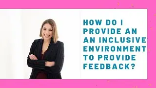 How do I provide an inclusive environment for feedback