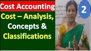2. Cost Accounting - Cost – Analysis, Concepts & Classifications