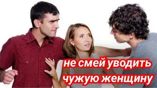 Почему НЕЛЬЗЯ  уводить чужих ЖЕНЩИН???