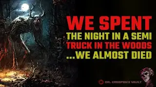 We Spent the Night in my Semi Truck... We Almost Died | BRILLIANT WENDIGO HORROR