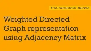 Weighted Directed Graph representation using Adjacency matrix  | Graph representation matrix