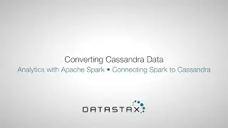 DS320.12 Connecting Spark: Converting Cassandra Data | DataStax Enterprise Analytics