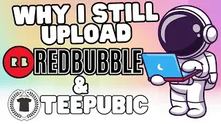 Why I still upload To Redbubble & Teepublic in 2024