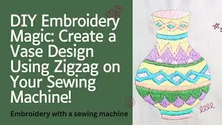 DIY Embroidery Magic: Create a Vase Design Using Zigzag on Your Sewing Machine!