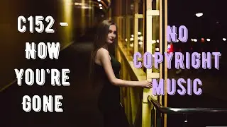 c152 - Now You're Gone / no copyright music / no copyright sound / free copyright music