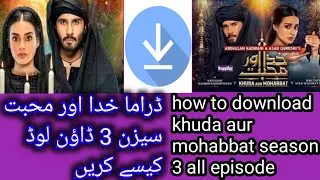 how to download khuda aur mohabbat season 3 all episode