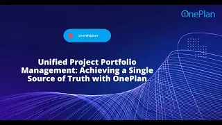 Unified Project Portfolio Management: Achieving a Single Source of Truth with OnePlan