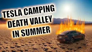 Tesla Camping in Death Valley during a heat wave