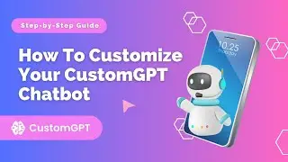 How To Customize Your CustomGPT Chatbot -  Step-by-Step Guide