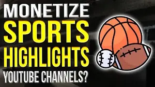 Can You Monetize Sports Highlights On YouTube 2022