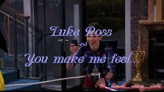 Luke Ross ~ You make me feel