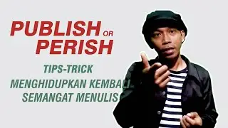 PUBLISH OR PERISH : Tips & Trick Menghidupkan Semangat Menulis