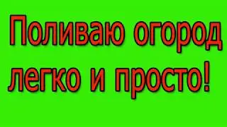 Поливаю огород легко и просто!