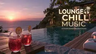 Smooth Chill Lounge & Sunset Chillout Vibes Music - Luxury Relaxing Lounge Music Mix 2026