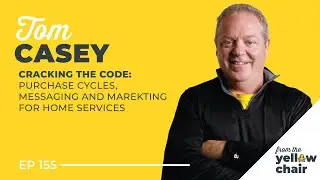 Cracking the Code: Purchase Cycles, Messaging, and Marketing for Home Services with Tom Casey