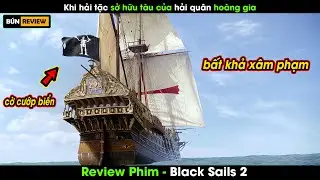 Khi HẢI TẶC cướp được tàu chiến của HẢI QUÂN HOÀNG GIA - Review phim Black Sails 2