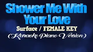 SHOWER ME WITH YOUR LOVE - Surface/FEMALE KEY (KARAOKE PIANO VERSION)