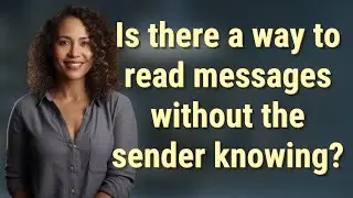 Is there a way to read messages without the sender knowing?