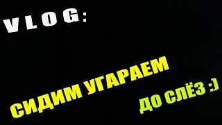 VLOG: Сидим угараем до слез😂