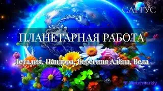 #94 Планетарная работа. Леталия, Пандора Берегиня Алена, Вела. 20.08.2023