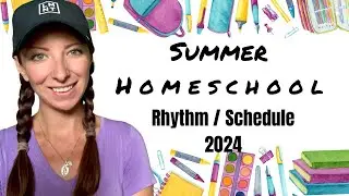 Our Summer Homeschool Rhythm/Schedule 2024