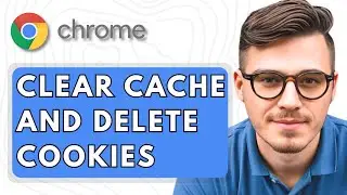 How To Clear Cache and Delete Cookies on Google Chrome [2025 Guide]