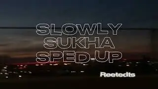 SLOWLY-SUKHA SPED UP