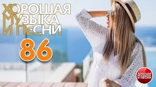 ПЕСНИ ДЛЯ ДУШИ ✪ ЧАСТЬ 86 ✪ ХОРОШАЯ МУЗЫКА И ПЕСНИ ✪