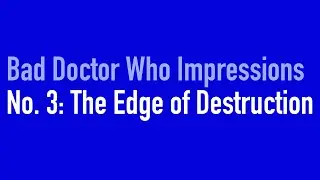 Bad Doctor Who Impressions: The Edge Of Destruction